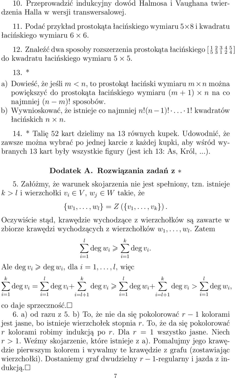 * a) Dowieść, że jeśli m < n, to prostokąt łaciński wymiaru m n można powiększyć do prostokąta łacińskiego wymiaru (m + 1) n na co najmniej (n m)! sposobów. b) Wywnioskować, że istnieje co najmniej n!