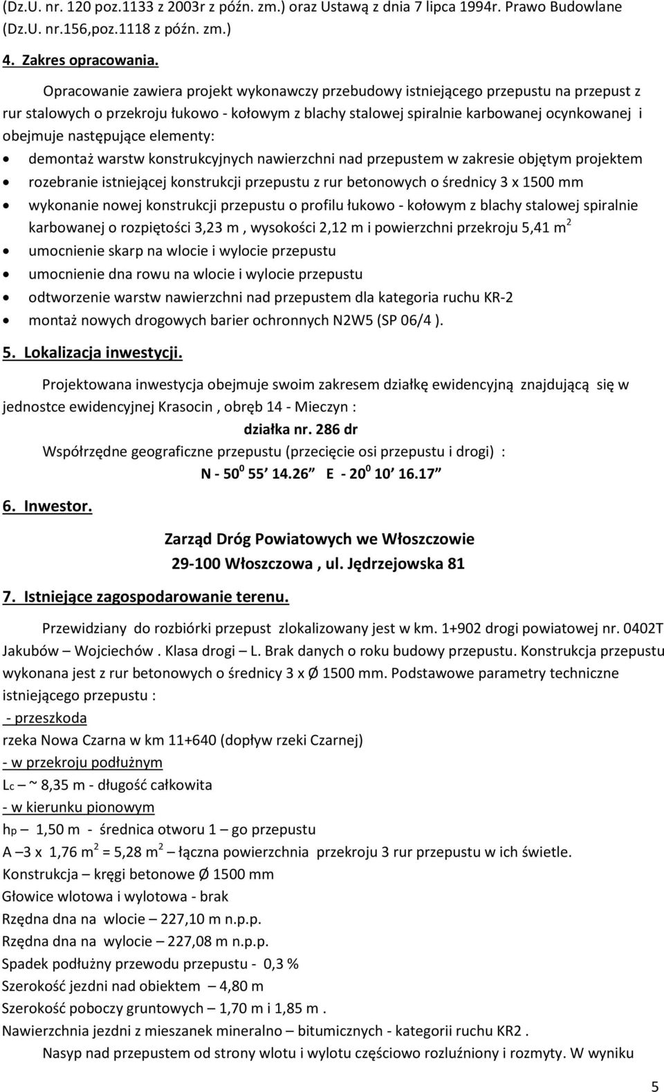 następujące elementy: demontaż warstw konstrukcyjnych nawierzchni nad przepustem w zakresie objętym projektem rozebranie istniejącej konstrukcji przepustu z rur betonowych o średnicy 3 x 1500 mm