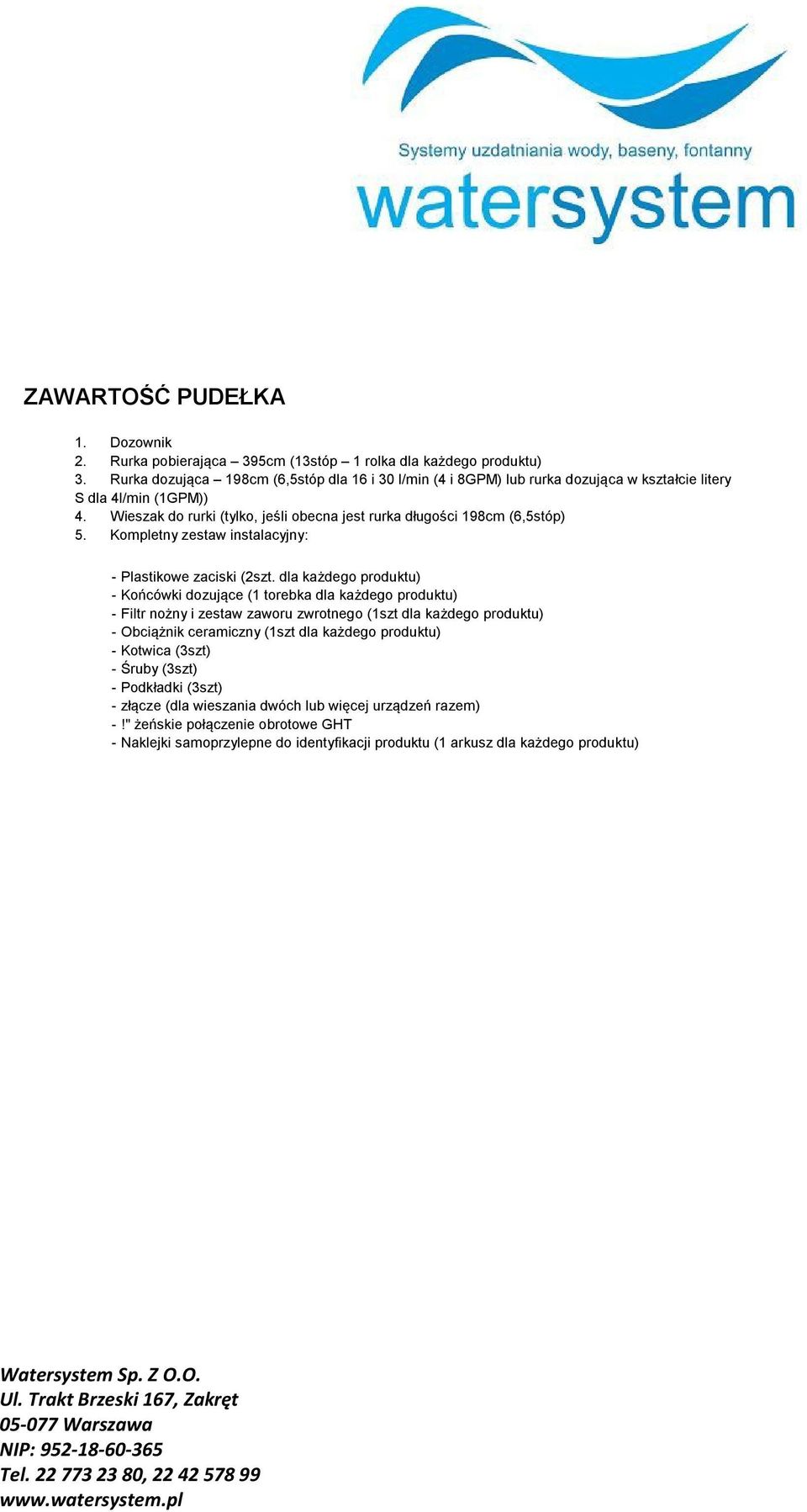 Wieszak do rurki (tylko, jeśli obecna jest rurka długości 198cm (6,5stóp) 5. Kompletny zestaw instalacyjny: - Plastikowe zaciski (2szt.