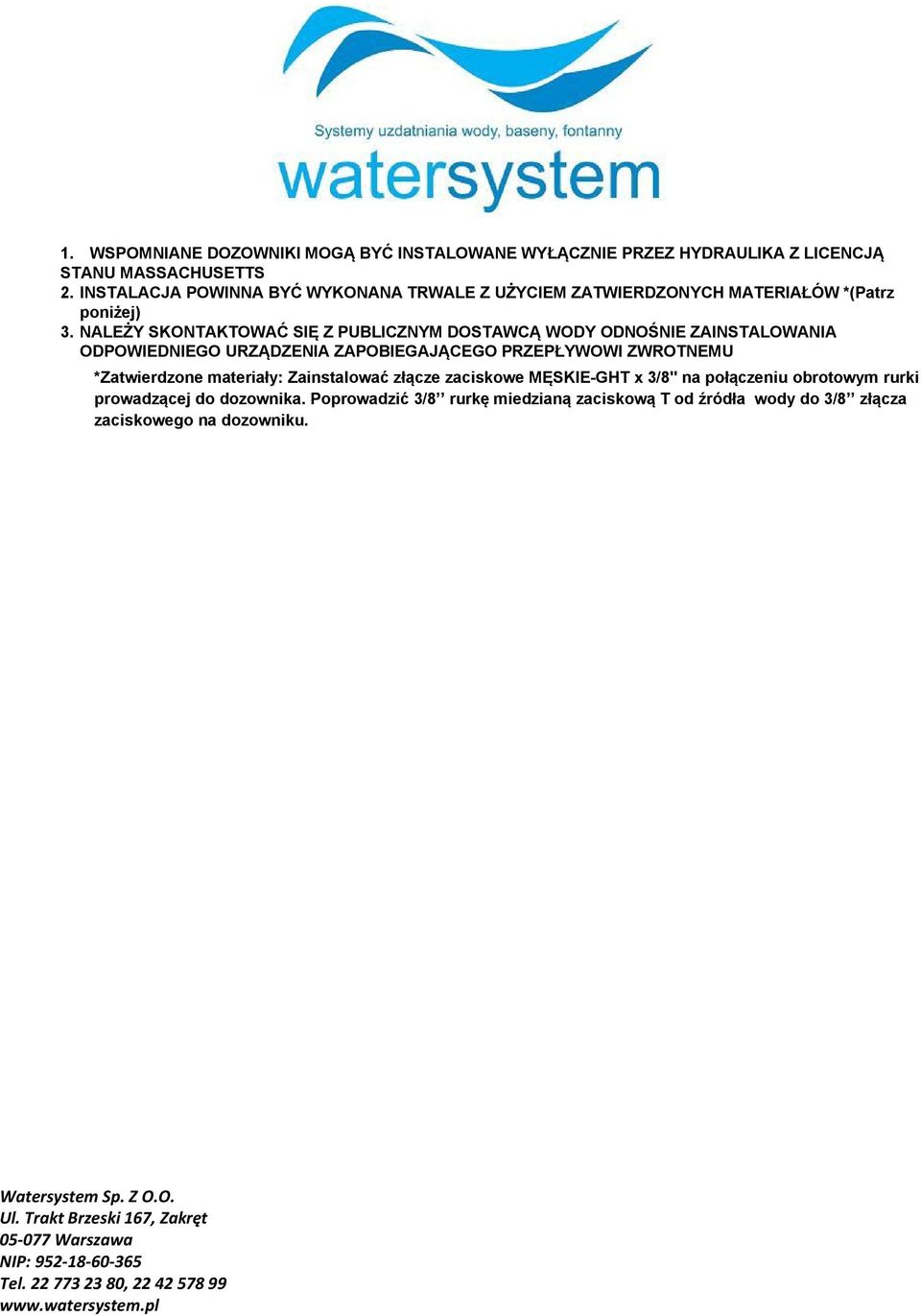 NALEŻY SKONTAKTOWAĆ SIĘ Z PUBLICZNYM DOSTAWCĄ WODY ODNOŚNIE ZAINSTALOWANIA ODPOWIEDNIEGO URZĄDZENIA ZAPOBIEGAJĄCEGO PRZEPŁYWOWI ZWROTNEMU