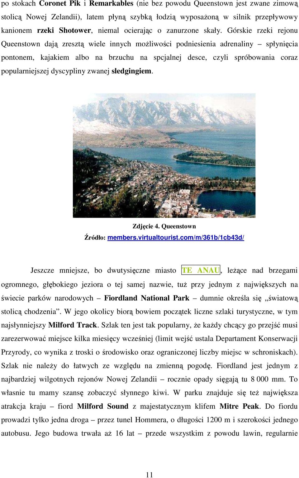 Górskie rzeki rejonu Queenstown dają zresztą wiele innych moŝliwości podniesienia adrenaliny spłynięcia pontonem, kajakiem albo na brzuchu na spcjalnej desce, czyli spróbowania coraz popularniejszej