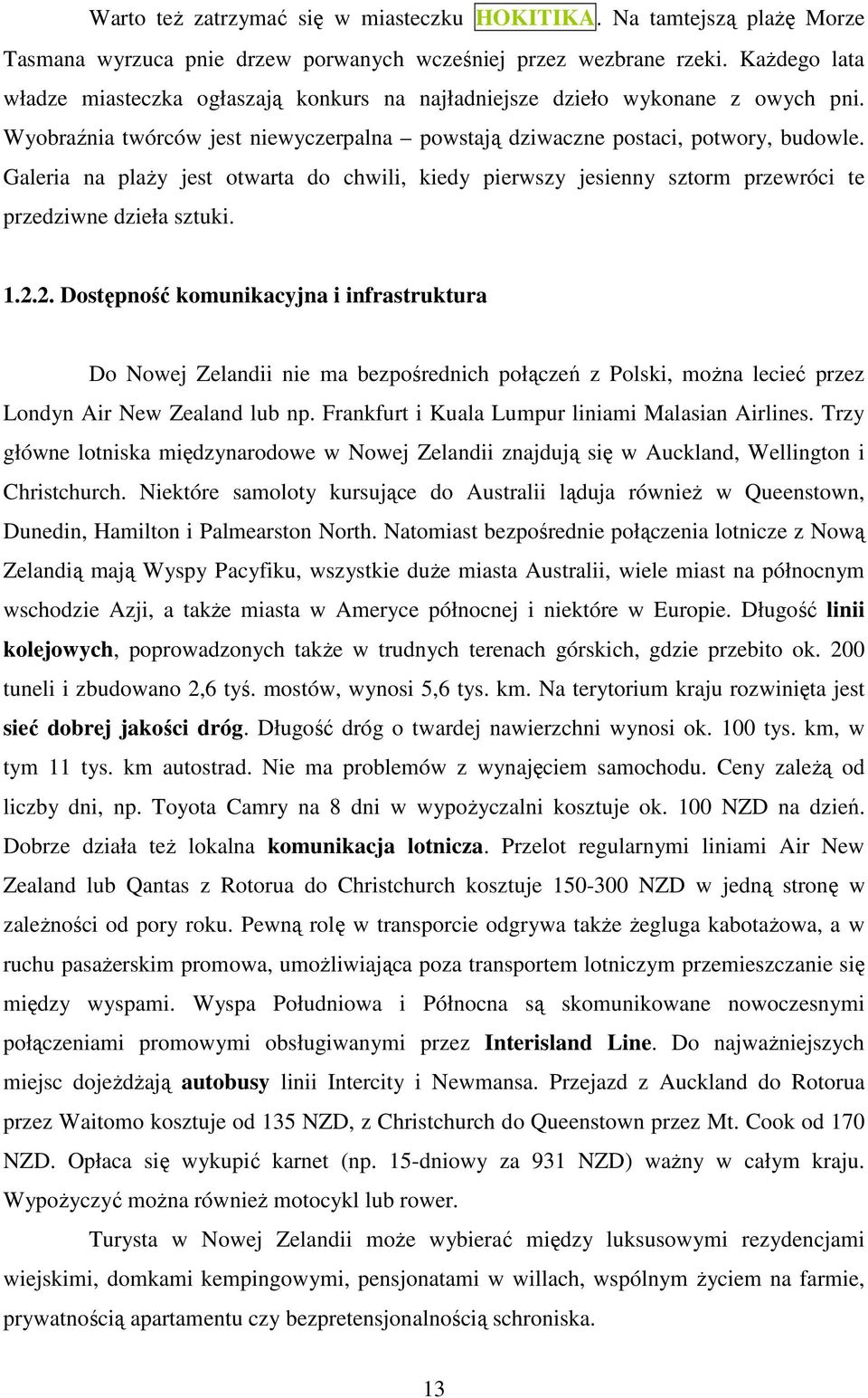 Galeria na plaŝy jest otwarta do chwili, kiedy pierwszy jesienny sztorm przewróci te przedziwne dzieła sztuki. 1.2.