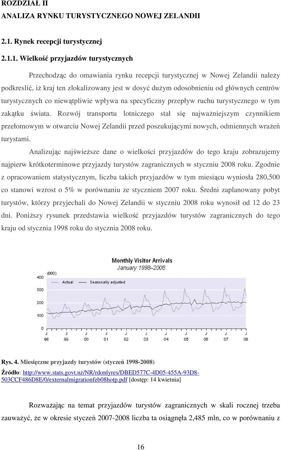 1. Wielkość przyjazdów turystycznych Przechodząc do omawiania rynku recepcji turystycznej w Nowej Zelandii naleŝy podkreslić, iŝ kraj ten zlokalizowany jest w dosyć duŝym odosobnieniu od głównych