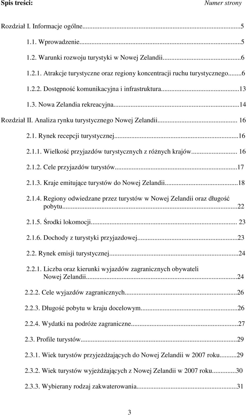 .. 16 2.1.2. Cele przyjazdów turystów...17 2.1.3. Kraje emitujące turystów do Nowej Zelandii...18 2.1.4. Regiony odwiedzane przez turystów w Nowej Zelandii oraz długość pobytu...22 2.1.5.