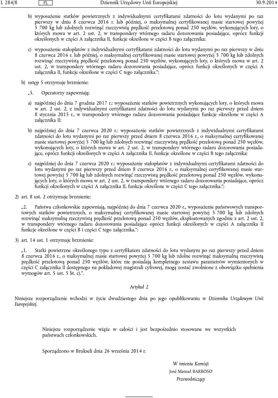 2, w transpondery wtórnego radaru dozorowania posiadające, oprócz funkcji określonych w części A załącznika II, funkcje określone w części B tego załącznika; c) wyposażenie stałopłatów z