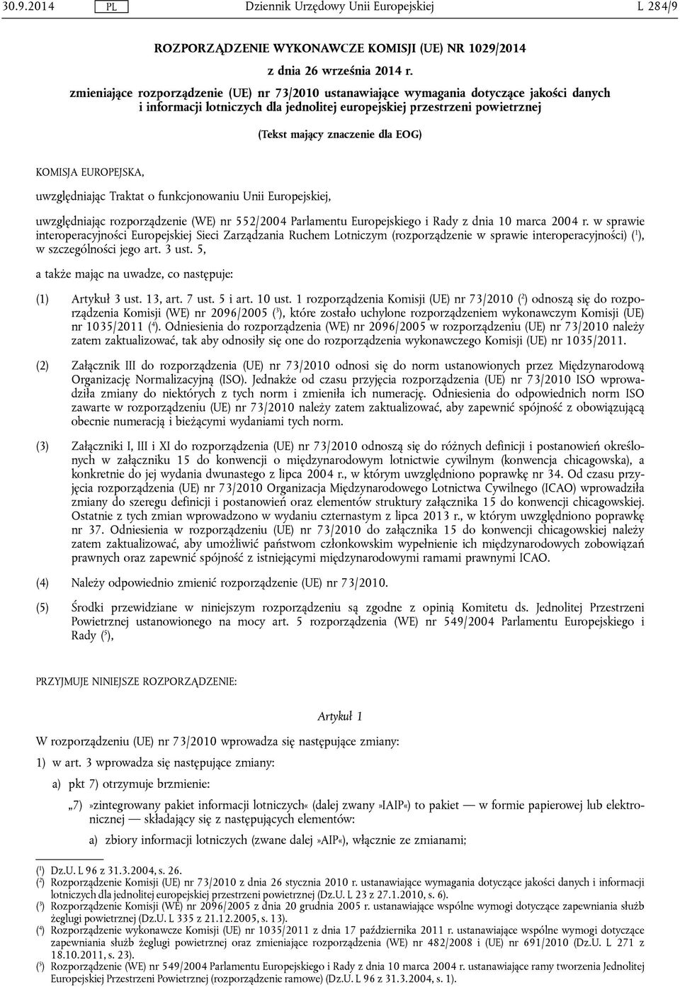 EOG) KOMISJA EUROPEJSKA, uwzględniając Traktat o funkcjonowaniu Unii Europejskiej, uwzględniając rozporządzenie (WE) nr 552/2004 Parlamentu Europejskiego i Rady z dnia 10 marca 2004 r.