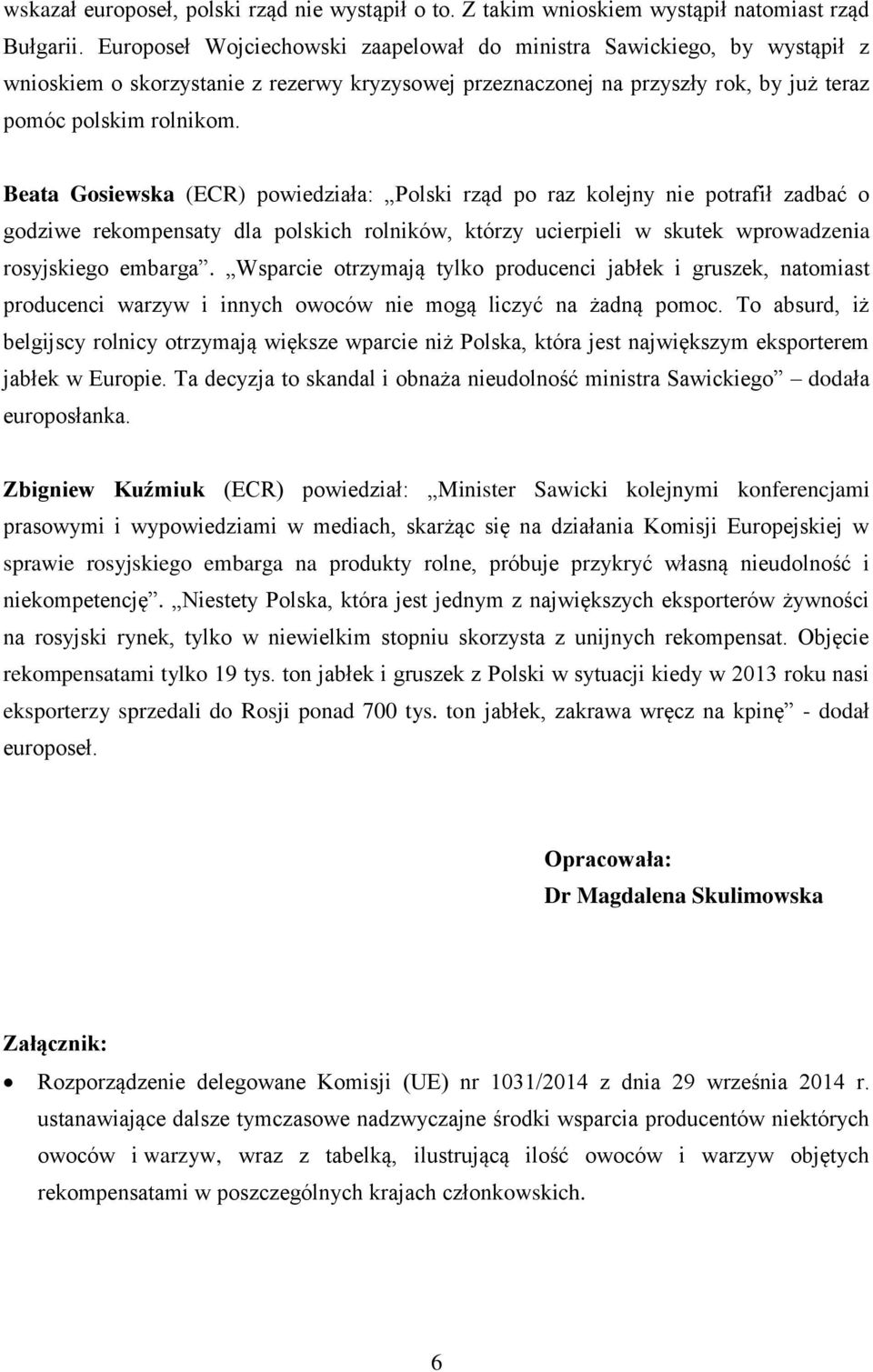 Beata Gosiewska (ECR) powiedziała: Polski rząd po raz kolejny nie potrafił zadbać o godziwe rekompensaty dla polskich rolników, którzy ucierpieli w skutek wprowadzenia rosyjskiego embarga.