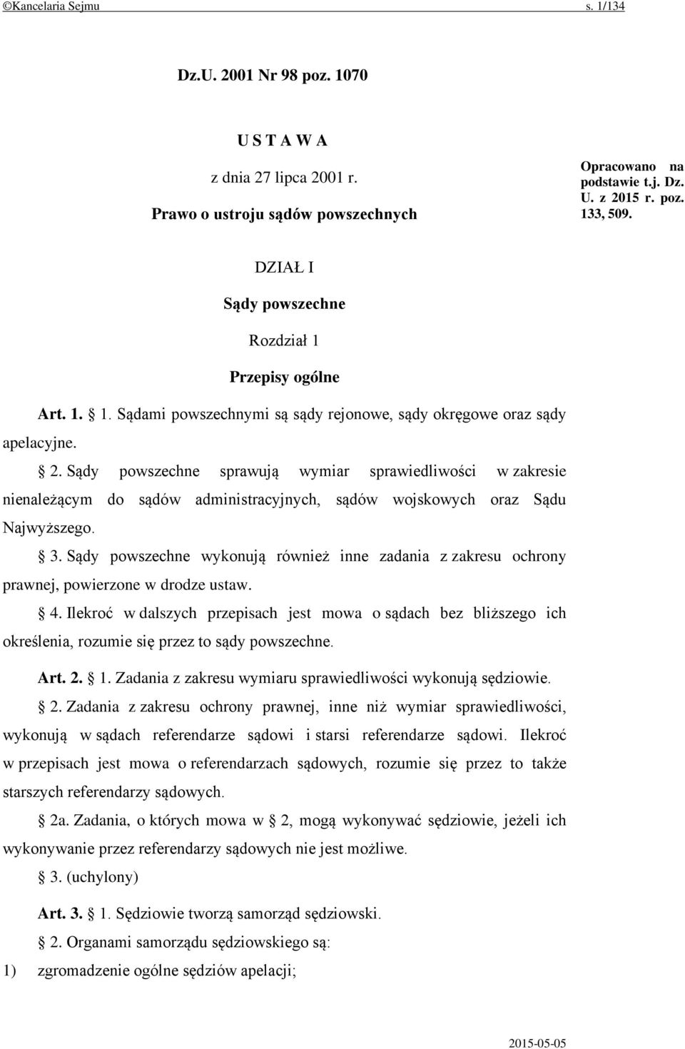 Sądy powszechne sprawują wymiar sprawiedliwości w zakresie nienależącym do sądów administracyjnych, sądów wojskowych oraz Sądu Najwyższego. 3.