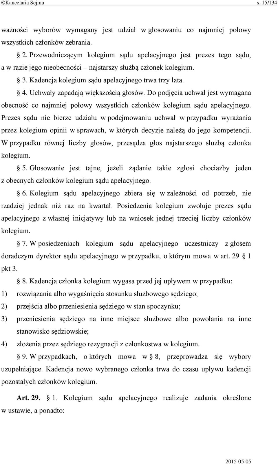 Uchwały zapadają większością głosów. Do podjęcia uchwał jest wymagana obecność co najmniej połowy wszystkich członków kolegium sądu apelacyjnego.