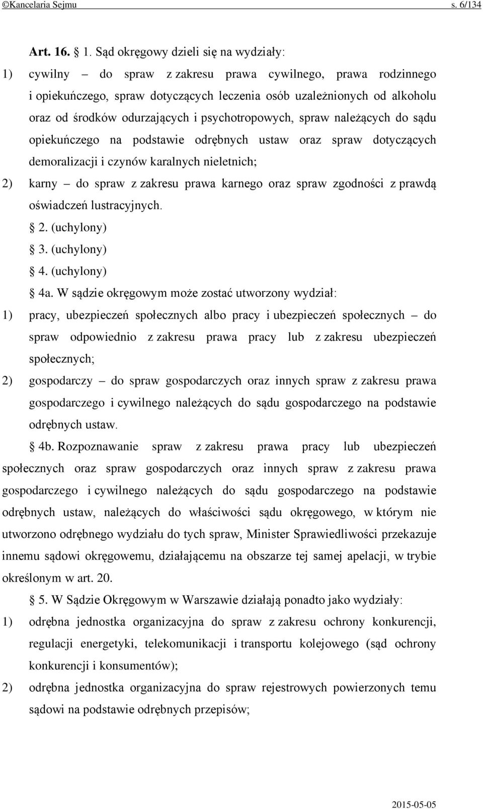 odurzających i psychotropowych, spraw należących do sądu opiekuńczego na podstawie odrębnych ustaw oraz spraw dotyczących demoralizacji i czynów karalnych nieletnich; 2) karny do spraw z zakresu