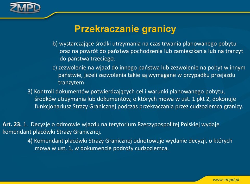 3) Kontroli dokumentów potwierdzających cel i warunki planowanego pobytu, środków utrzymania lub dokumentów, o których mowa w ust.