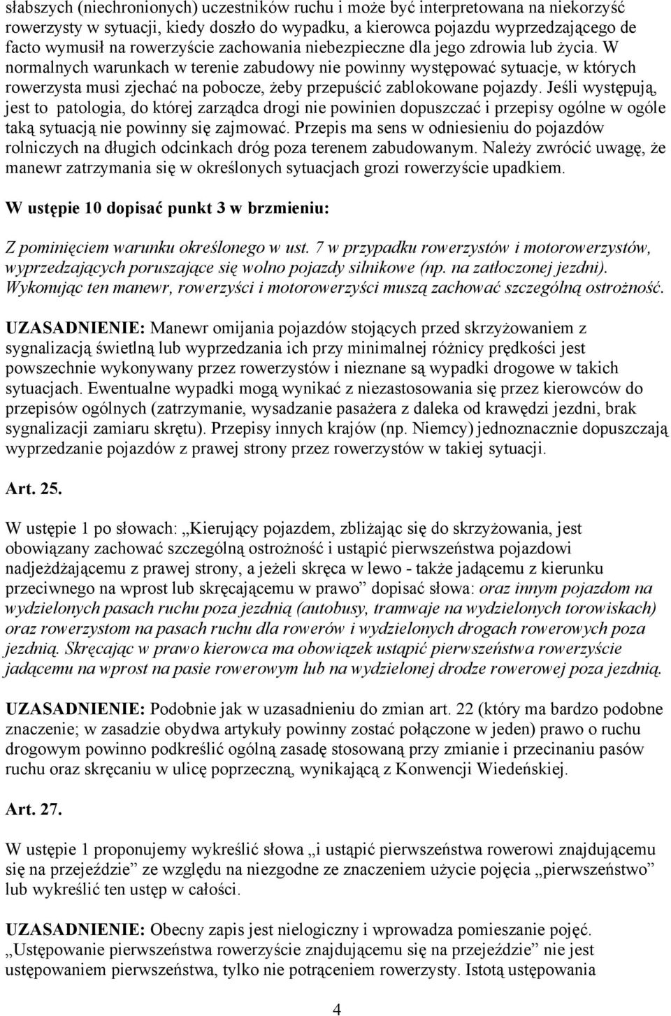 W normalnych warunkach w terenie zabudowy nie powinny występować sytuacje, w których rowerzysta musi zjechać na pobocze, żeby przepuścić zablokowane pojazdy.