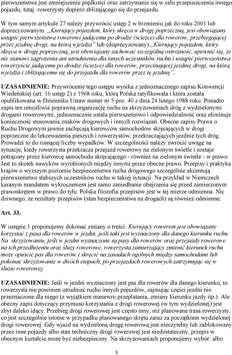 jadącemu po drodze (ścieżce) dla rowerów, przebiegającej przez jezdnię drogi, na którą wjeżdża lub (doprecyzowany) Kierujący pojazdem, który skręca w drogę poprzeczną, jest obowiązany zachować