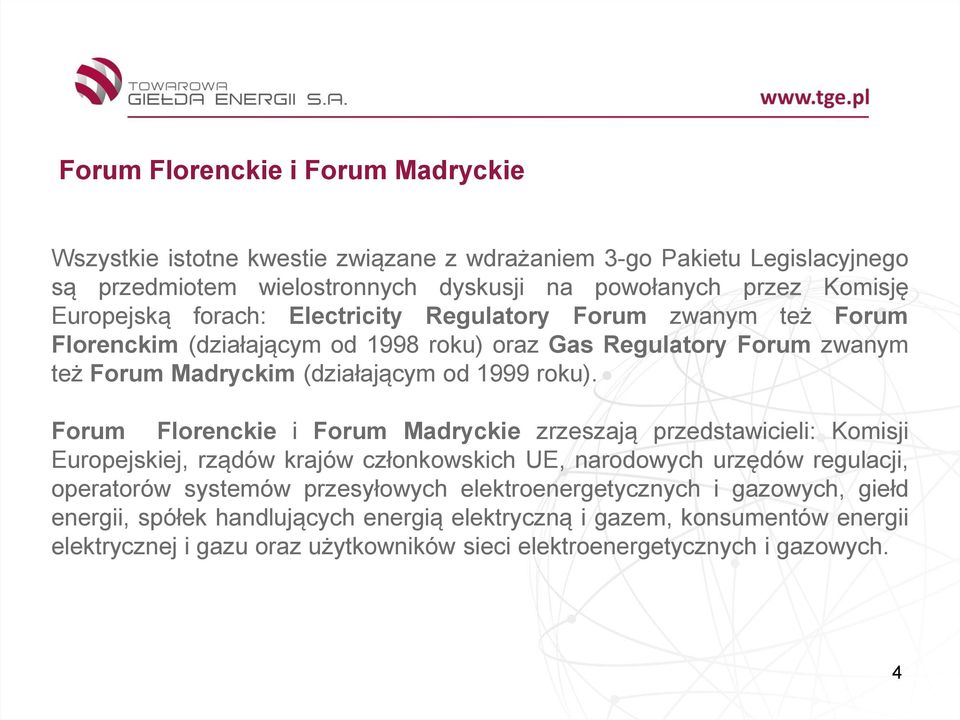 Forum Florenckie i Forum Madryckie zrzeszają przedstawicieli: Komisji Europejskiej, rządów krajów członkowskich UE, narodowych urzędów regulacji, operatorów systemów przesyłowych