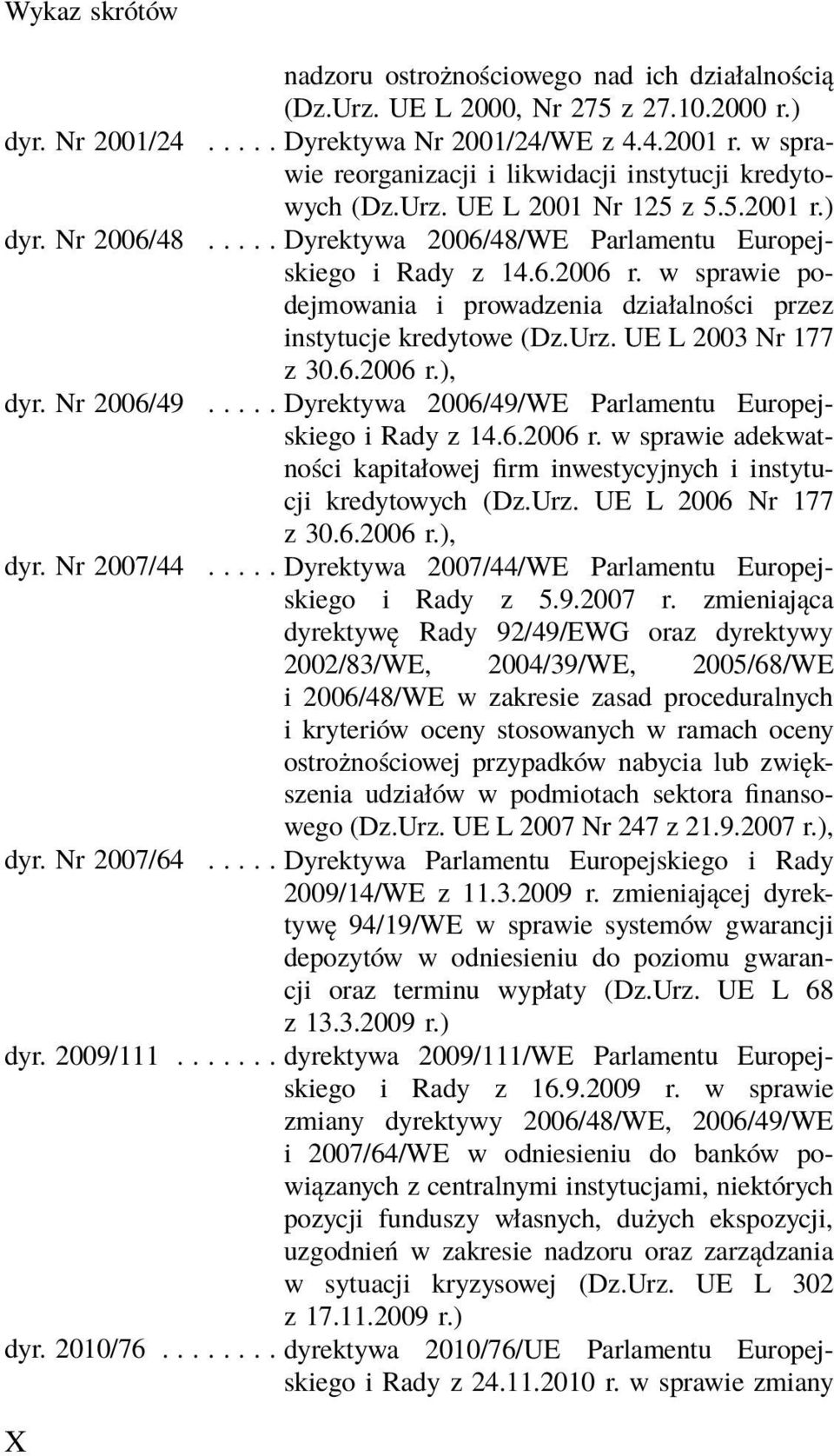 w sprawie podejmowania i prowadzenia działalności przez instytucje kredytowe (Dz.Urz. UE L 2003 Nr 177 z 30.6.2006 r.), dyr. Nr 2006/49..... Dyrektywa 2006/49/WE Parlamentu Europejskiego i Rady z 14.