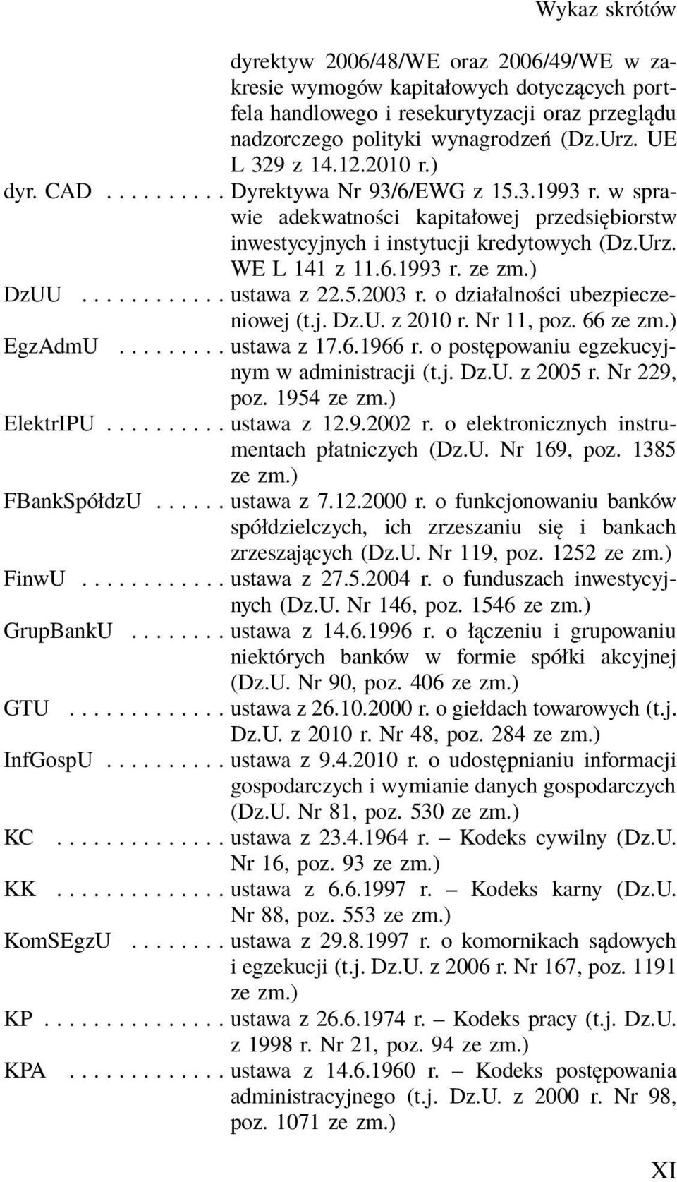 ) DzUU............ ustawa z 22.5.2003 r. o działalności ubezpieczeniowej (t.j. Dz.U. z 2010 r. Nr 11, poz. 66 ze zm.)......... ustawa z 17.6.1966 r. o postępowaniu egzekucyjnym w administracji (t.j. Dz.U. z 2005 r.