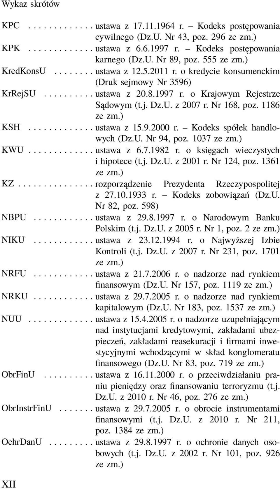 .. ustawa z 15.9.2000 r. Kodeks spółek handlowych (Dz.U. Nr 94, poz. 1037 ze zm.) KWU...ustawa z 6.7.1982 r. o księgach wieczystych i hipotece (t.j. Dz.U. z 2001 r. Nr 124, poz. 1361 ze zm.) KZ.