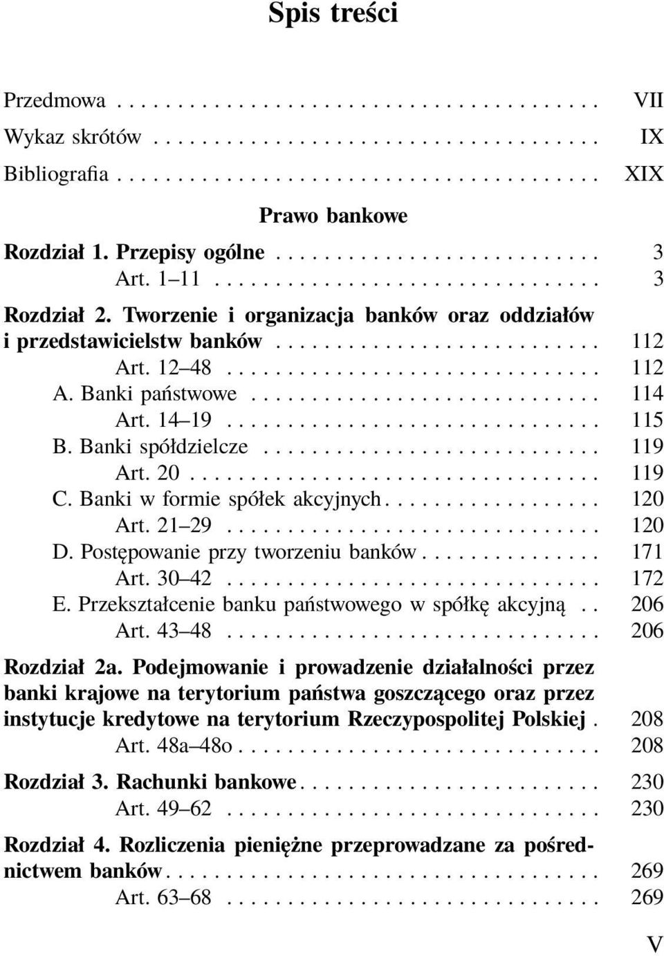 Bankispółdzielcze... 119 Art.20... 119 C.Bankiwformiespółekakcyjnych... 120 Art. 21 29............................... 120 D.Postępowanieprzytworzeniubanków... 171 Art. 30 42............................... 172 E.