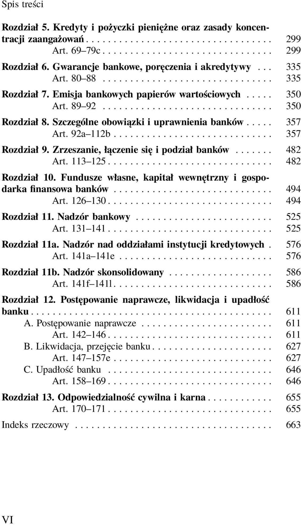 Szczególne obowiązki i uprawnienia banków... 357 Art. 92a 112b............................. 357 Rozdział 9. Zrzeszanie, łączenie się i podział banków... 482 Art. 113 125.............................. 482 Rozdział 10.