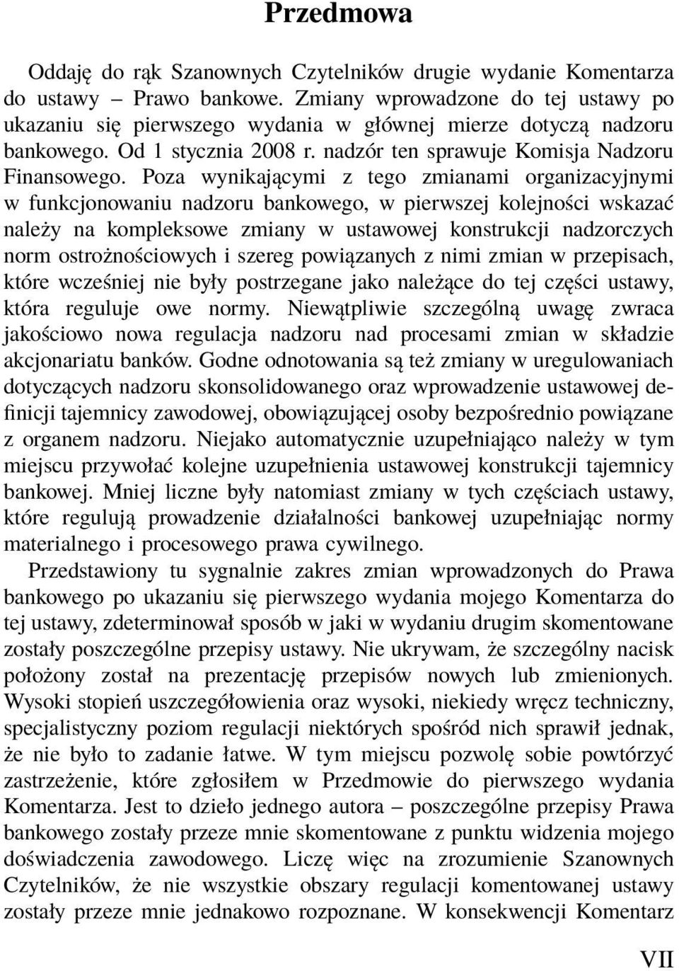 Poza wynikającymi z tego zmianami organizacyjnymi w funkcjonowaniu nadzoru bankowego, w pierwszej kolejności wskazać należy na kompleksowe zmiany w ustawowej konstrukcji nadzorczych norm