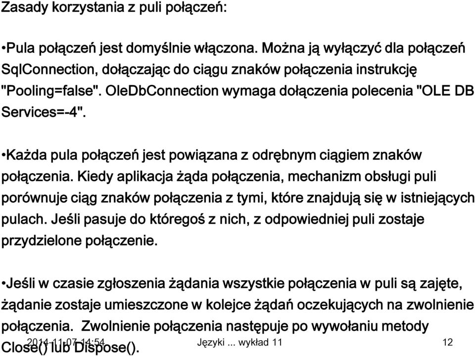 Kiedy aplikacja żąda połączenia, mechanizm obsługi puli porównuje ciąg znaków połączenia z tymi, które znajdują się w istniejących pulach.