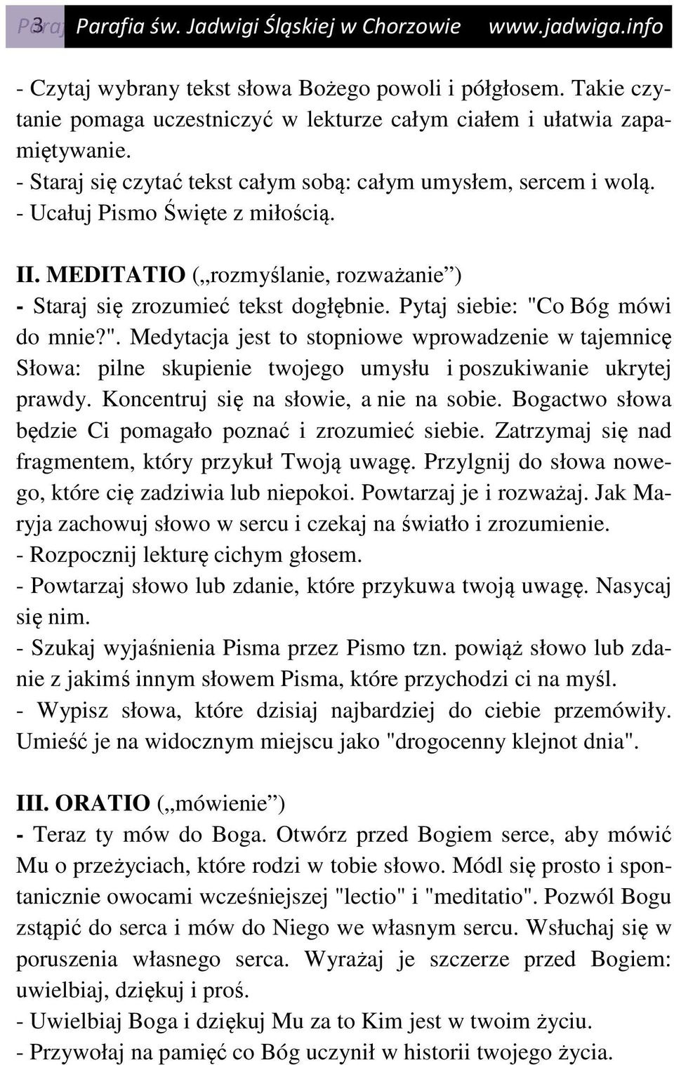 Pytaj siebie: "Co Bóg mówi do mnie?". Medytacja jest to stopniowe wprowadzenie w tajemnicę Słowa: pilne skupienie twojego umysłu i poszukiwanie ukrytej prawdy.