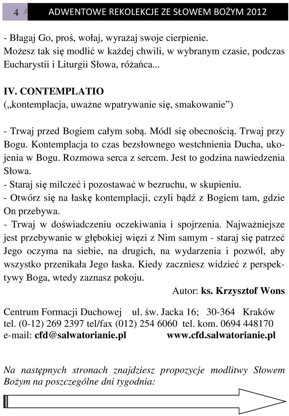 Kontemplacja to czas bezsłownego westchnienia Ducha, ukojenia w Bogu. Rozmowa serca z sercem. Jest to godzina nawiedzenia Słowa. - Staraj się milczeć i pozostawać w bezruchu, w skupieniu.