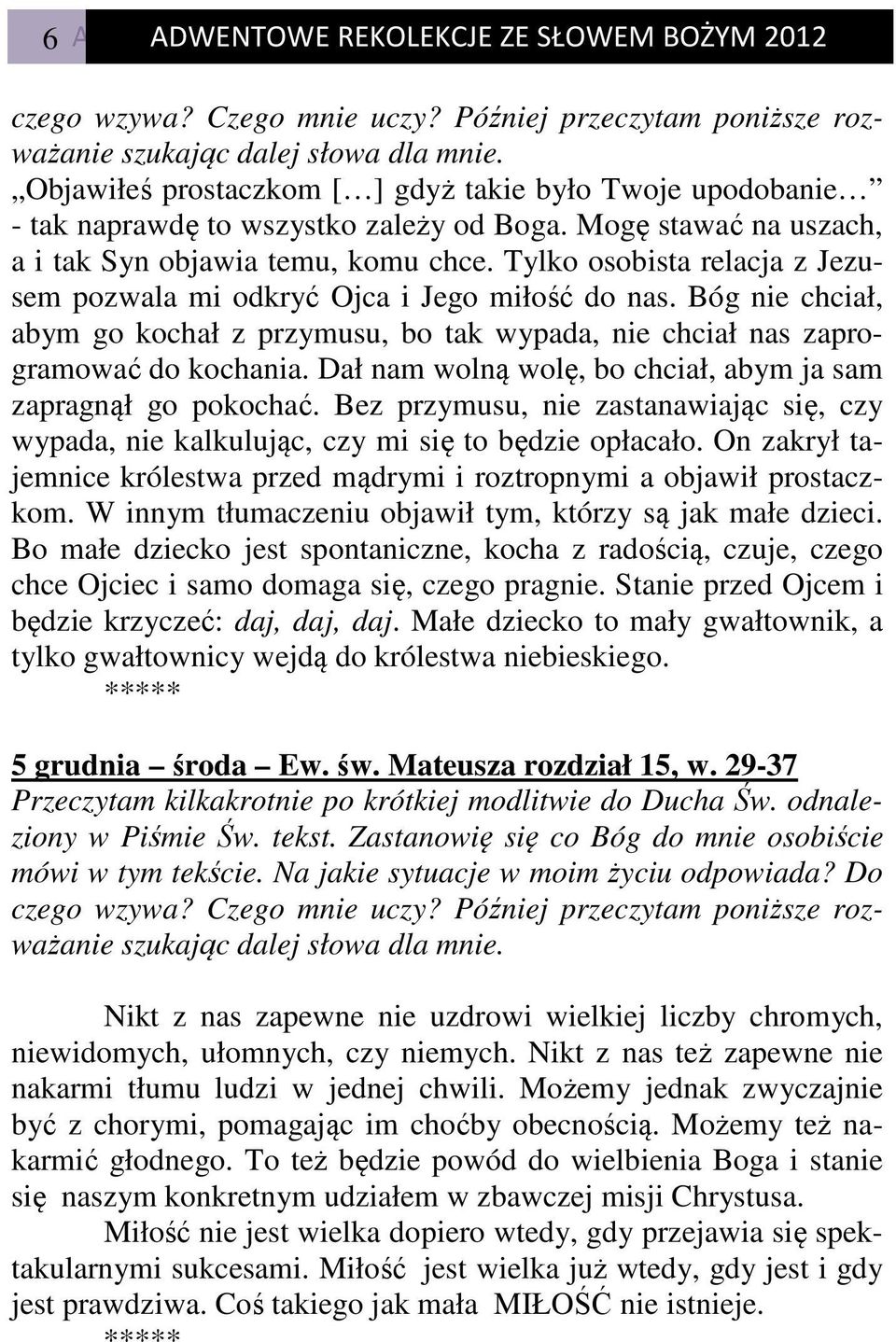 Bóg nie chciał, abym go kochał z przymusu, bo tak wypada, nie chciał nas zaprogramować do kochania. Dał nam wolną wolę, bo chciał, abym ja sam zapragnął go pokochać.