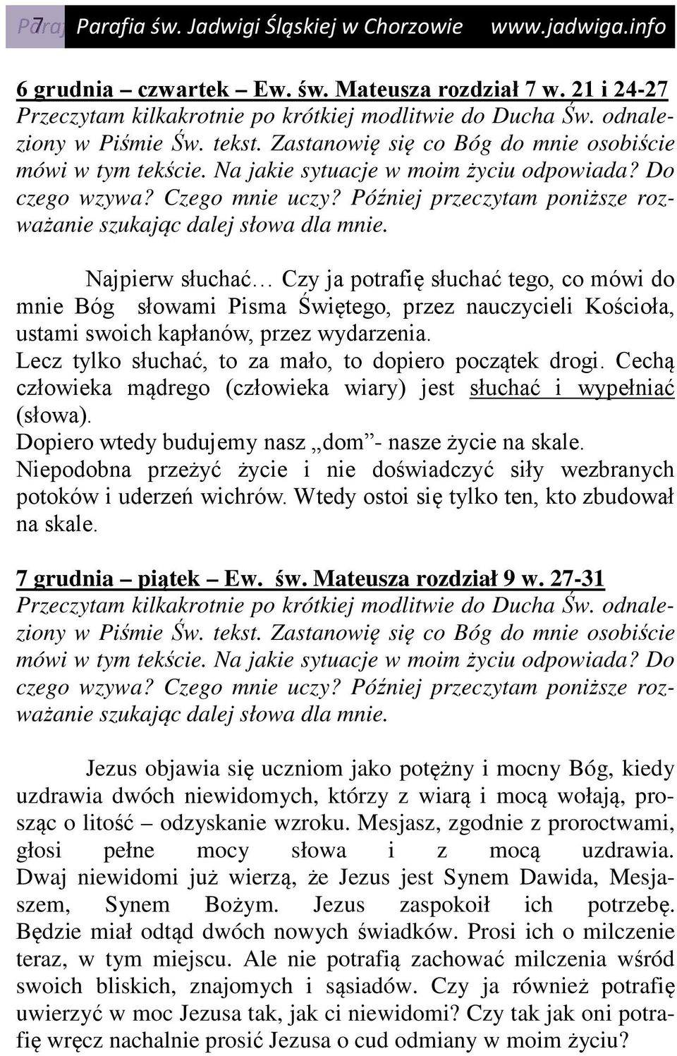 Lecz tylko słuchać, to za mało, to dopiero początek drogi. Cechą człowieka mądrego (człowieka wiary) jest słuchać i wypełniać (słowa). Dopiero wtedy budujemy nasz dom - nasze życie na skale.