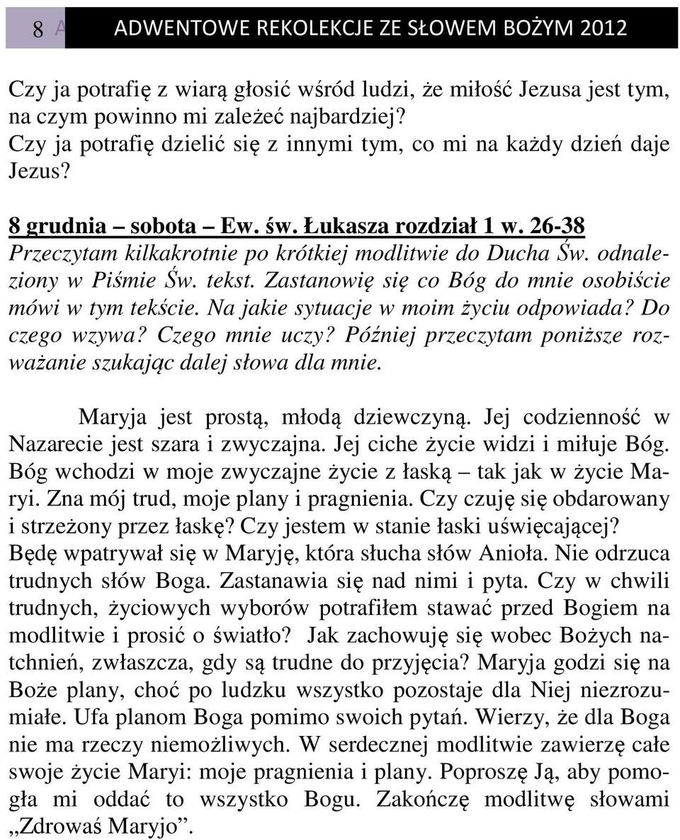 Jej codzienność w Nazarecie jest szara i zwyczajna. Jej ciche życie widzi i miłuje Bóg. Bóg wchodzi w moje zwyczajne życie z łaską tak jak w życie Maryi. Zna mój trud, moje plany i pragnienia.