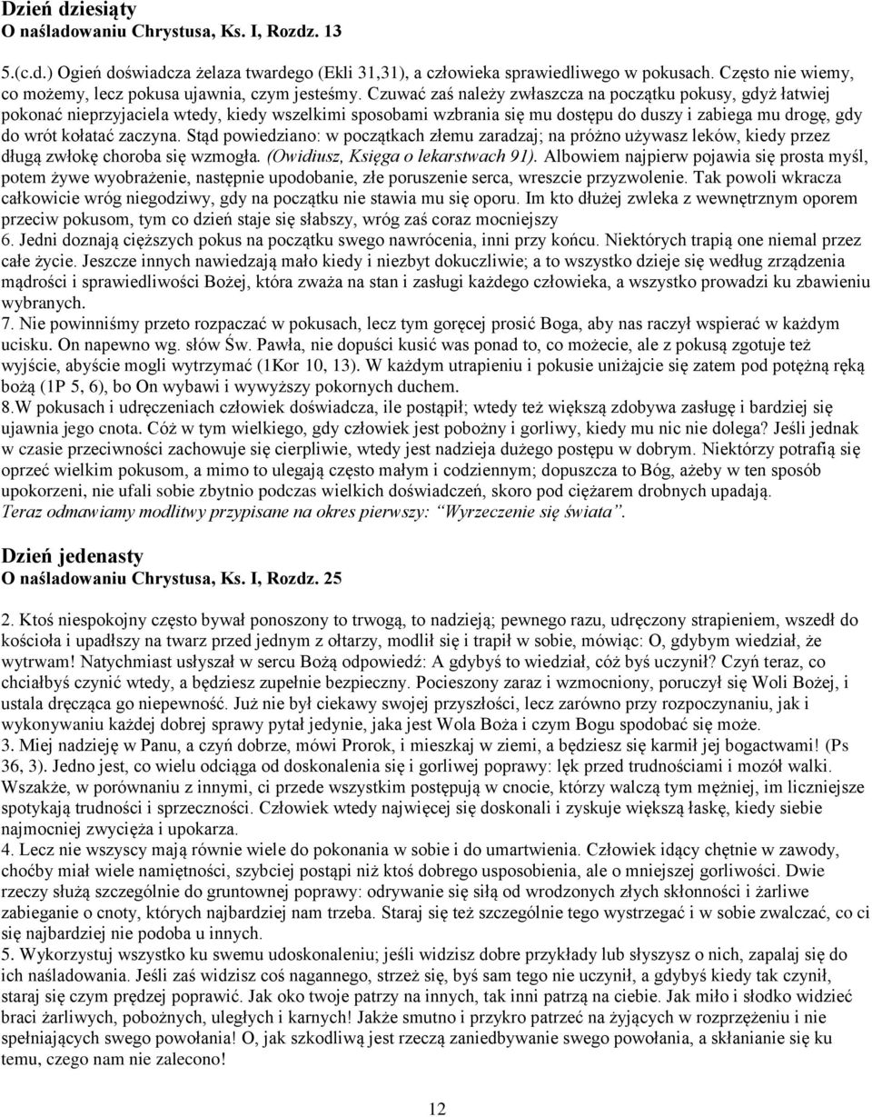 Czuwać zaś należy zwłaszcza na początku pokusy, gdyż łatwiej pokonać nieprzyjaciela wtedy, kiedy wszelkimi sposobami wzbrania się mu dostępu do duszy i zabiega mu drogę, gdy do wrót kołatać zaczyna.