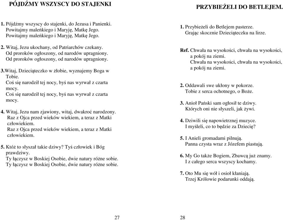 Coś się narodził tej nocy, byś nas wyrwał z czarta mocy. Coś się narodził tej nocy, byś nas wyrwał z czarta mocy. 4. Witaj, Jezu nam zjawiony, witaj, dwakroć narodzony.