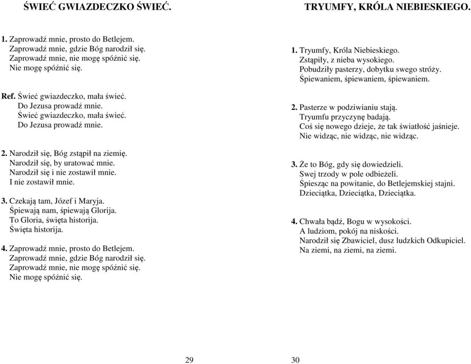 Narodził się i nie zostawił mnie. I nie zostawił mnie. 3. Czekają tam, Józef i Maryja. Śpiewają nam, śpiewają Glorija. To Gloria, święta historija. Święta historija. 4.