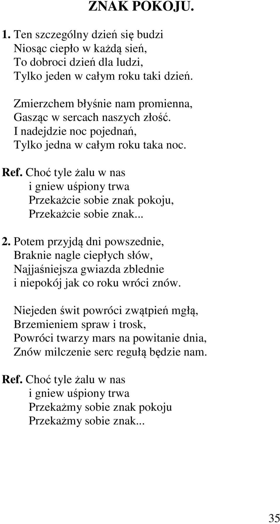 Choć tyle żalu w nas i gniew uśpiony trwa Przekażcie sobie znak pokoju, Przekażcie sobie znak... 2.