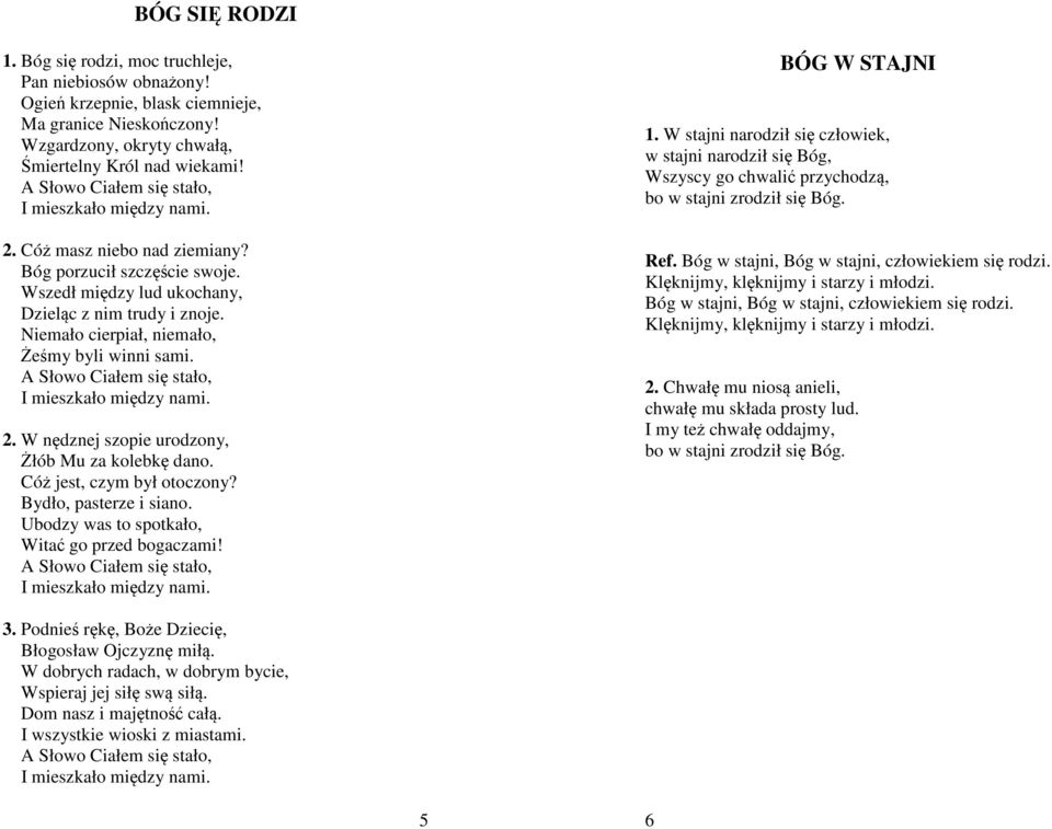 Niemało cierpiał, niemało, Żeśmy byli winni sami. A Słowo Ciałem się stało, I mieszkało między nami. 2. W nędznej szopie urodzony, Żłób Mu za kolebkę dano. Cóż jest, czym był otoczony?