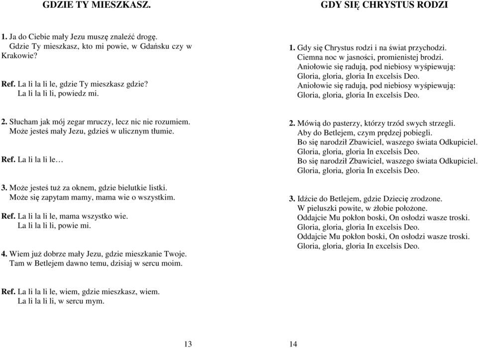 Aniołowie się radują, pod niebiosy wyśpiewują: Gloria, gloria, gloria In excelsis Deo. Aniołowie się radują, pod niebiosy wyśpiewują: Gloria, gloria, gloria In excelsis Deo. 2.