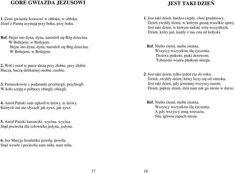 Pastuszkowie z podarunki przybiegli, przybiegli. W koło szopę o północy obiegli, obiegli. 1. Jest taki dzień, bardzo ciepły, choć grudniowy, Dzień zwykły dzień, w którym gasną wszelkie spory.