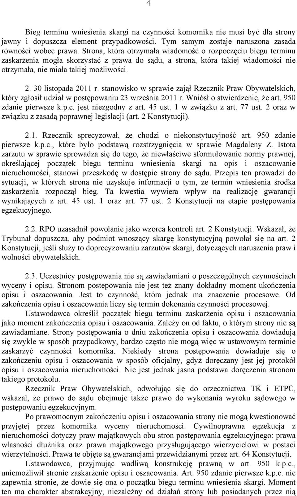 30 listopada 2011 r. stanowisko w sprawie zajął Rzecznik Praw Obywatelskich, który zgłosił udział w postępowaniu 23 września 2011 r. Wniósł o stwierdzenie, że art. 950 zdanie pierwsze k.p.c. jest niezgodny z art.