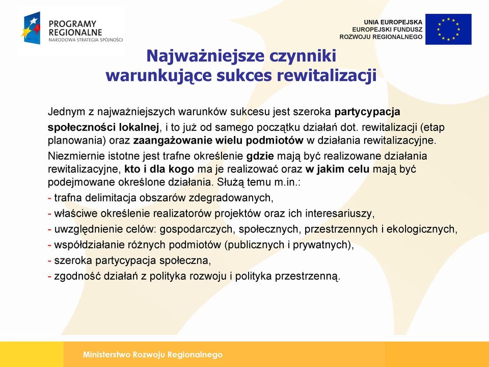 Niezmiernie istotne jest trafne określenie gdzie mają być realizowane działania rewitalizacyjne, kto i dla kogo ma je realizować oraz w jakim celu mają być podejmowane określone działania.