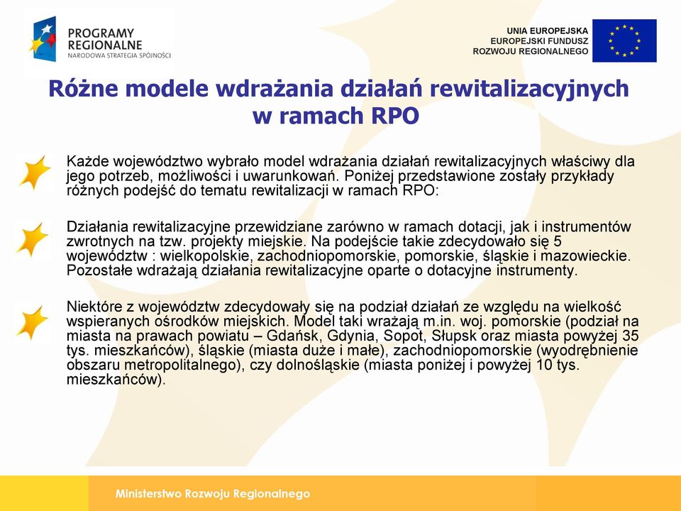 projekty miejskie. Na podejście takie zdecydowało się 5 województw : wielkopolskie, zachodniopomorskie, pomorskie, śląskie i mazowieckie.