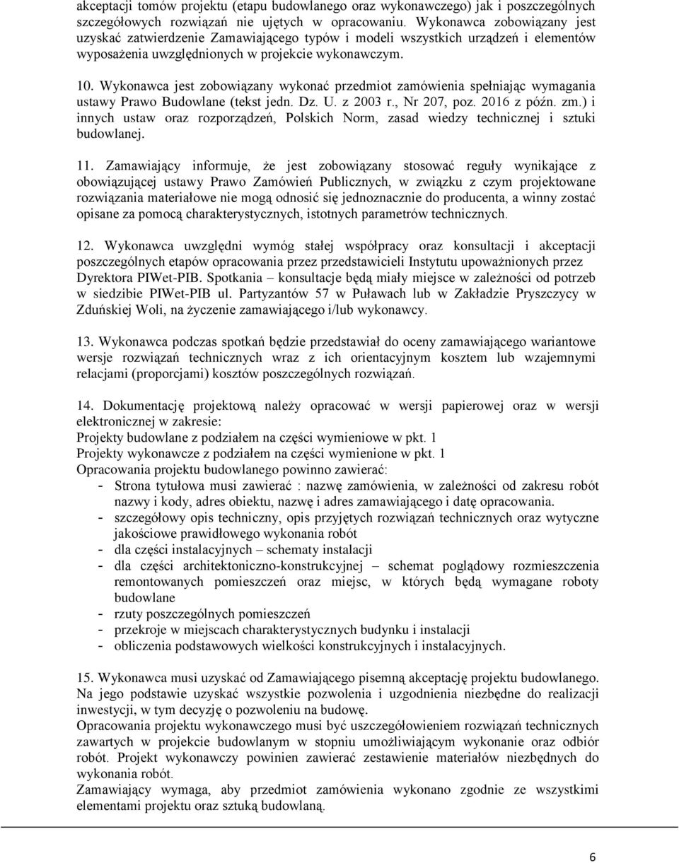 Wykonawca jest zobowiązany wykonać przedmiot zamówienia spełniając wymagania ustawy Prawo Budowlane (tekst jedn. Dz. U. z 2003 r., Nr 207, poz. 2016 z późn. zm.