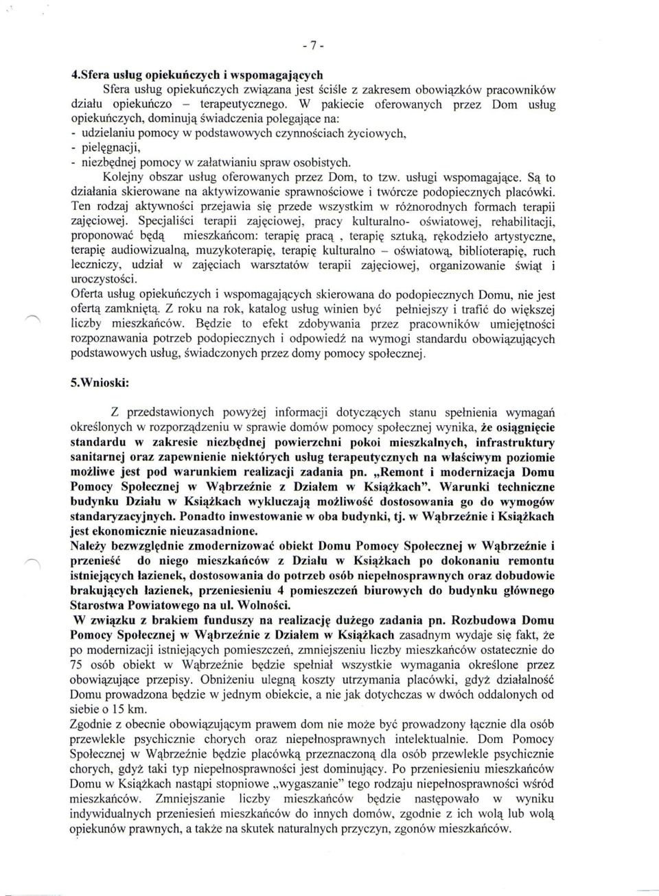 spraw osobistych. Kolejny obszar usług oferowanych przez Dom, to tzw. usługi wspomagające. Są to działania skierowane na aktywizowanie sprawnościowe i twórcze podopiecznych placówki.