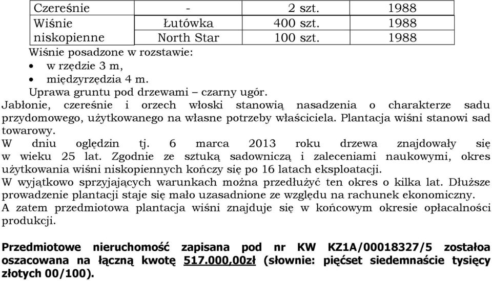 6 marca 2013 roku drzewa znajdowały się w wieku 25 lat. Zgodnie ze sztuką sadowniczą i zaleceniami naukowymi, okres użytkowania wiśni niskopiennych kończy się po 16 latach eksploatacji.
