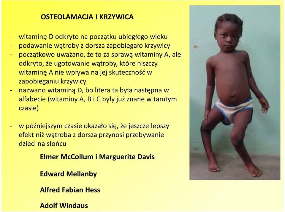 witaminą D, bo litera ta była następna w alfabecie (witaminy A, B i C były już znane w tamtym czasie) - w późniejszym czasie okazało się, że jeszcze