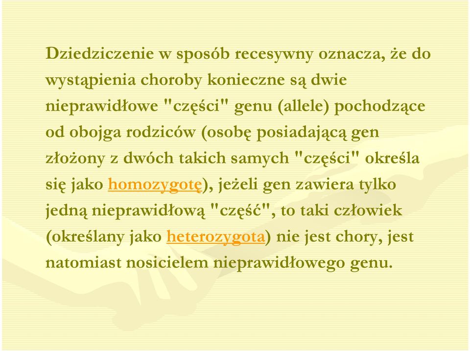 samych "części" określa się jako homozygotę), jeŝeli gen zawiera tylko jedną nieprawidłową "część", to