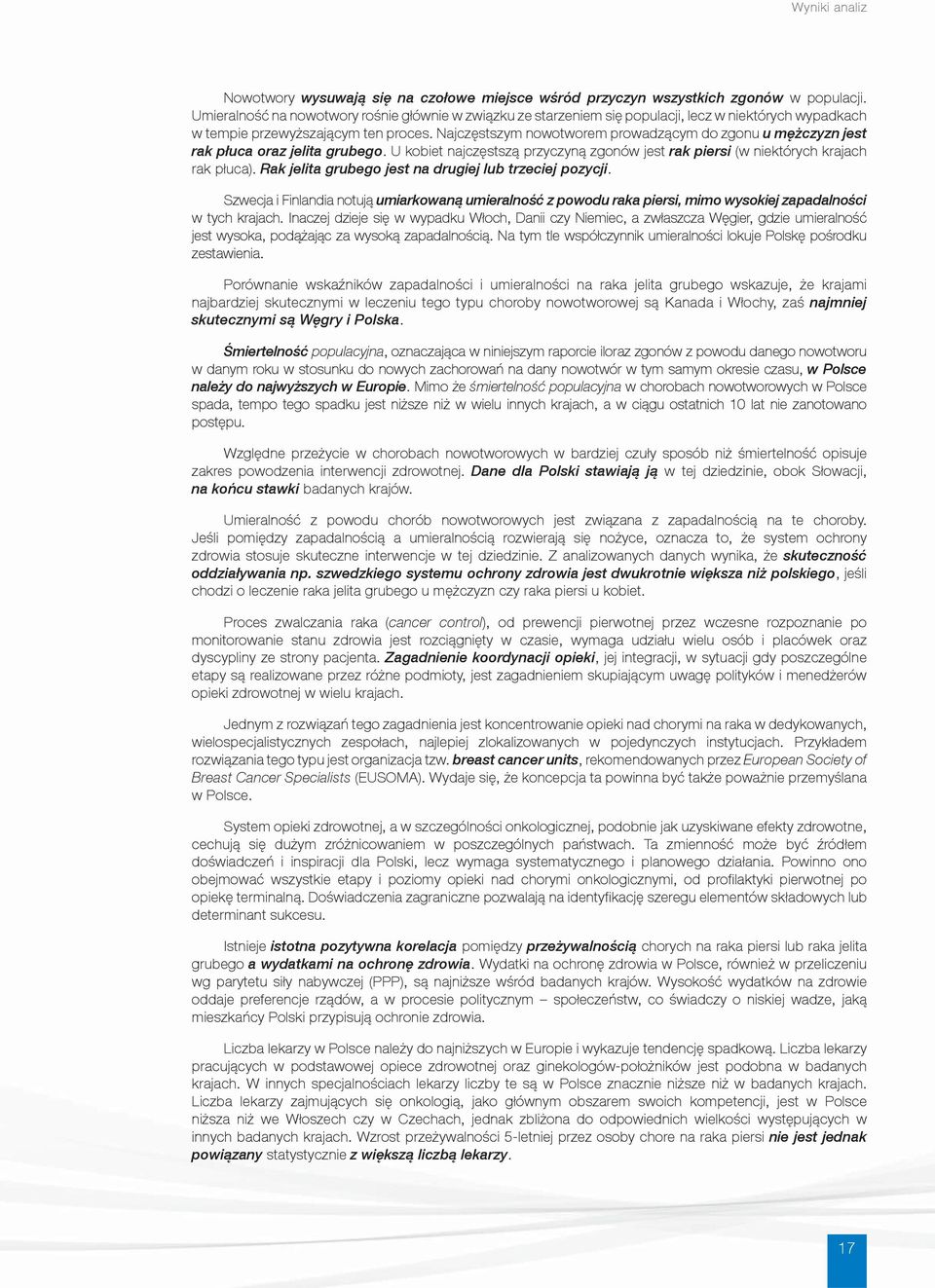 Najczęstszym nowotworem prowadzącym do zgonu u mężczyzn jest rak płuca oraz jelita grubego. U kobiet najczęstszą przyczyną zgonów jest rak piersi (w niektórych krajach rak płuca).