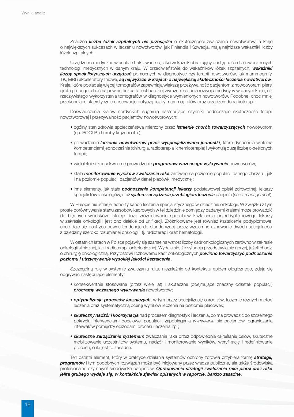 W przeciwieństwie do wskaźników łóżek szpitalnych, wskaźniki liczby specjalistycznych urządzeń pomocnych w diagnostyce czy terapii nowotworów, jak mammografy, TK, MRI i akceleratory liniowe, są