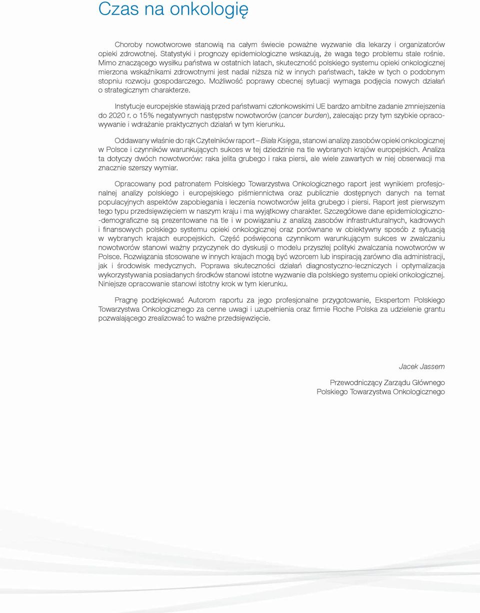 Mimo znaczącego wysiłku państwa w ostatnich latach, skuteczność polskiego systemu opieki onkologicznej mierzona wskaźnikami zdrowotnymi jest nadal niższa niż w innych państwach, także w tych o