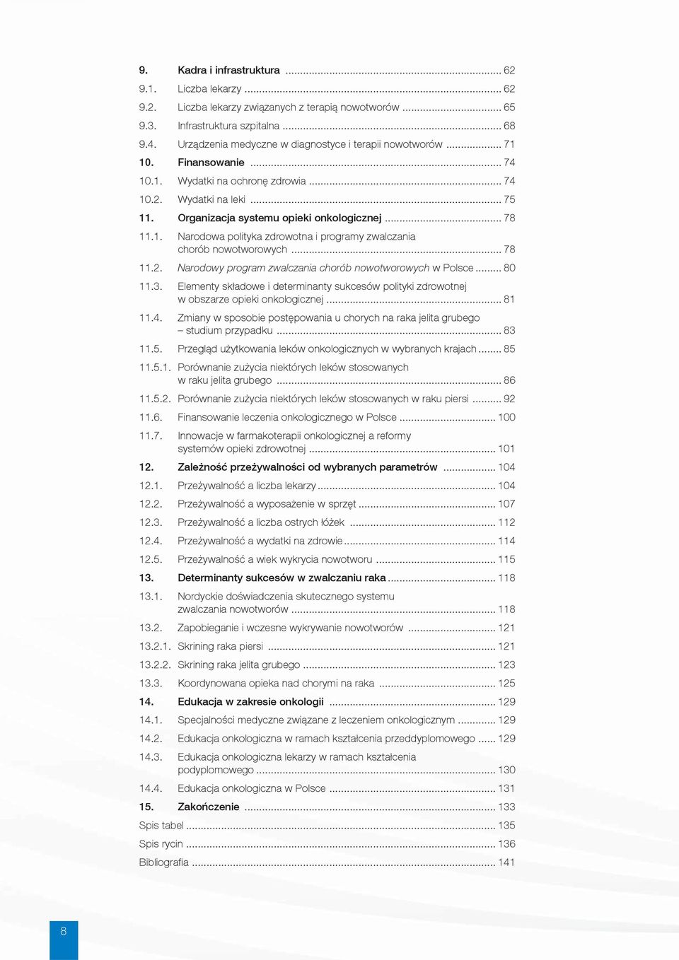 .. 78 11.1. Narodowa polityka zdrowotna i programy zwalczania chorób nowotworowych... 78 11.2. Narodowy program zwalczania chorób nowotworowych w Polsce... 80 11.3.