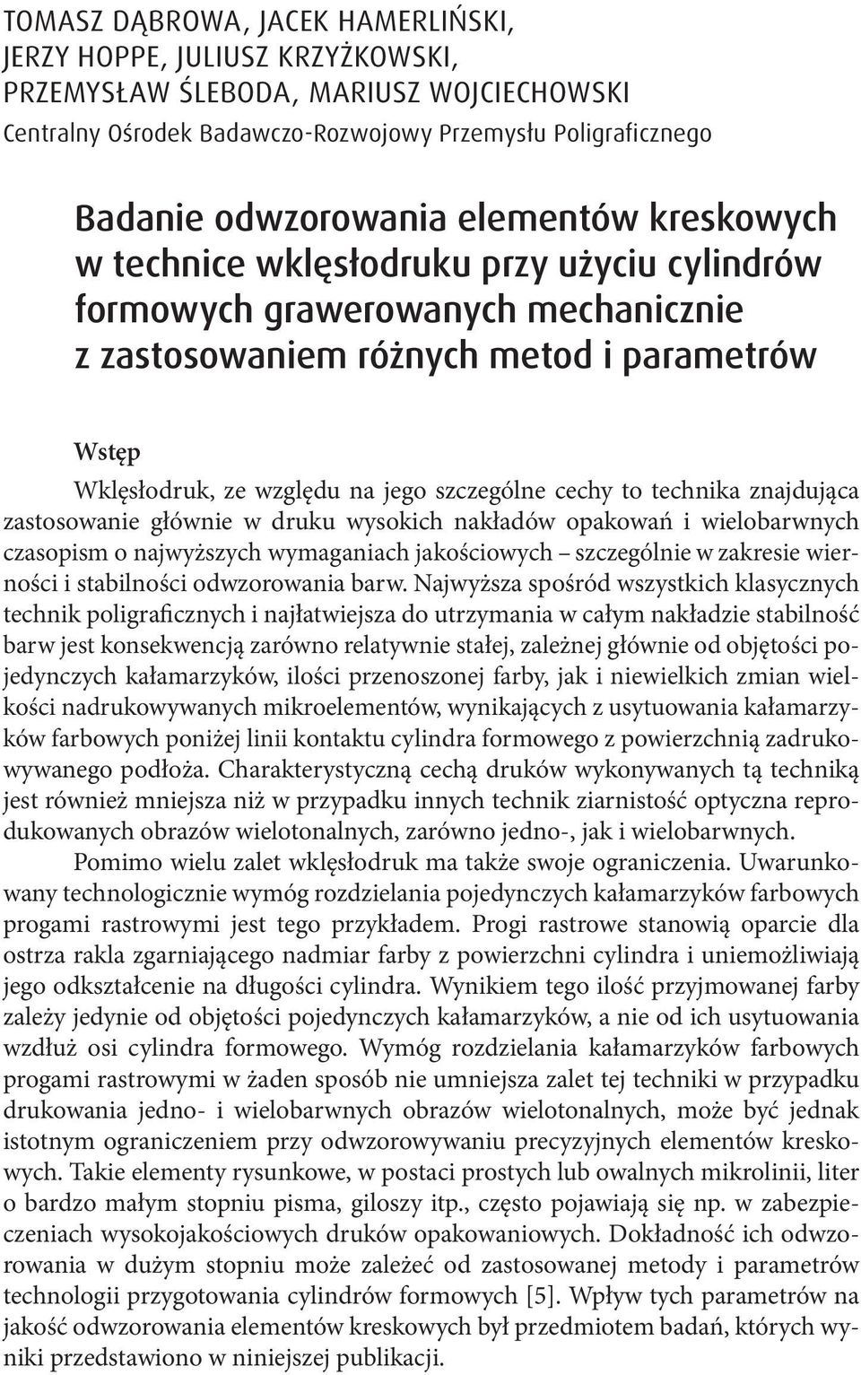 cechy to technika znajdująca zastosowanie głównie w druku wysokich nakładów opakowań i wielobarwnych czasopism o najwyższych wymaganiach jakościowych szczególnie w zakresie wierności i stabilności